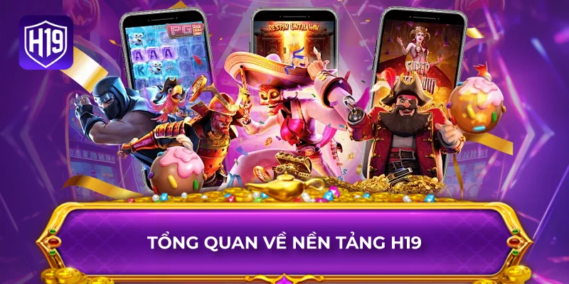 Tổng Quan Về Nền Tảng H19