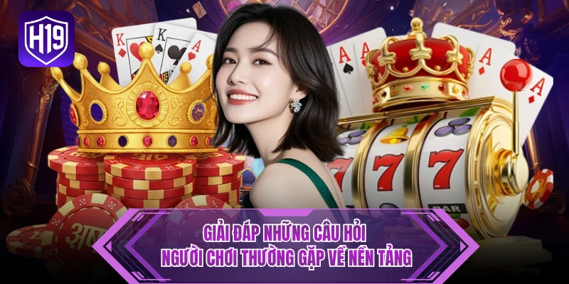 Giải đáp những câu hỏi người chơi thường gặp về nền tảng