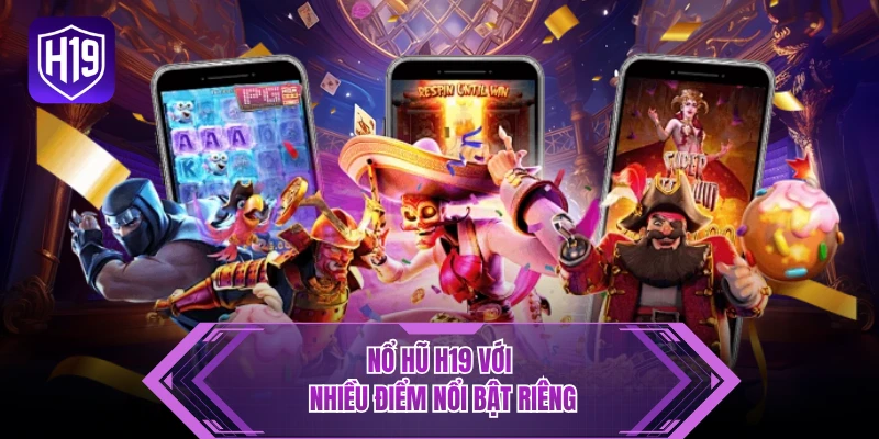 Nổ hũ H19 với nhiều điểm nổi bật riêng
